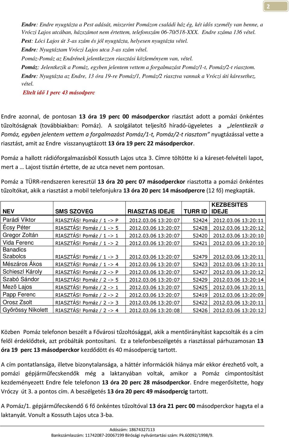 Pomáz: Jelentkezik a Pomáz, egyben jelentem vettem a forgalmazást Pomáz/1-t, Pomáz/2-t riasztom.