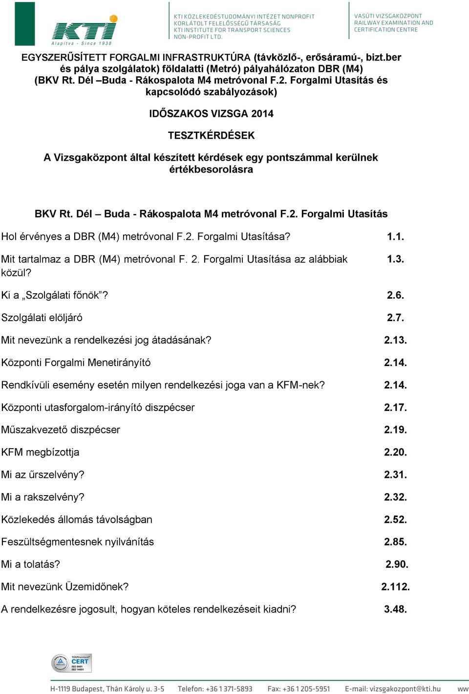 Dél Buda - Rákospalota M4 metróvonal F.2. Forgalmi Utasítás Hol érvényes a DBR (M4) metróvonal F.2. Forgalmi Utasítása? 1.1. Mit tartalmaz a DBR (M4) metróvonal F. 2.