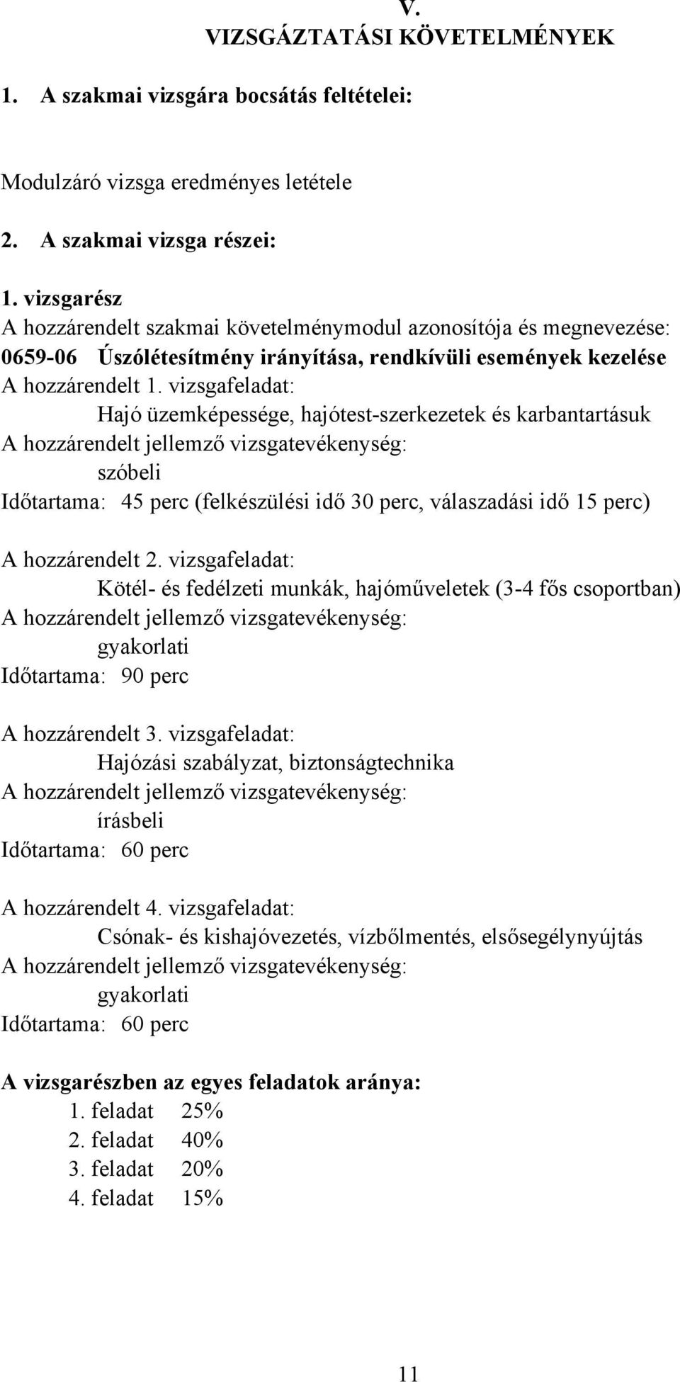 vizsgafeladat: Hajó üzemképessége, hajótest-szerkezetek és karbantartásuk szóbeli Időtartama: 45 perc (felkészülési idő 30 perc, válaszadási idő 15 perc) hozzárendelt 2.