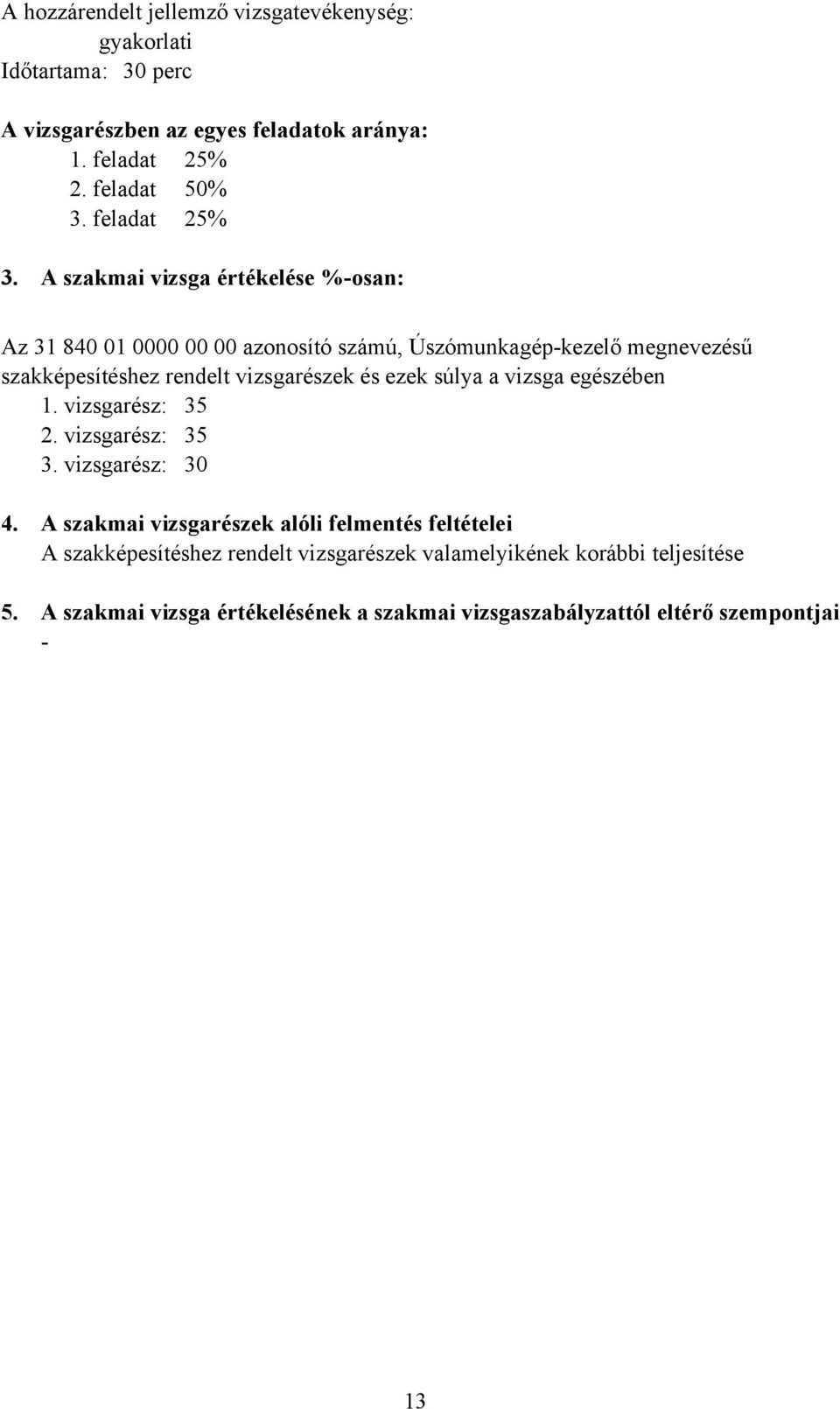 vizsgarészek és ezek súlya a vizsga egészében 1. vizsgarész: 35 2. vizsgarész: 35 3. vizsgarész: 30 4. 5.