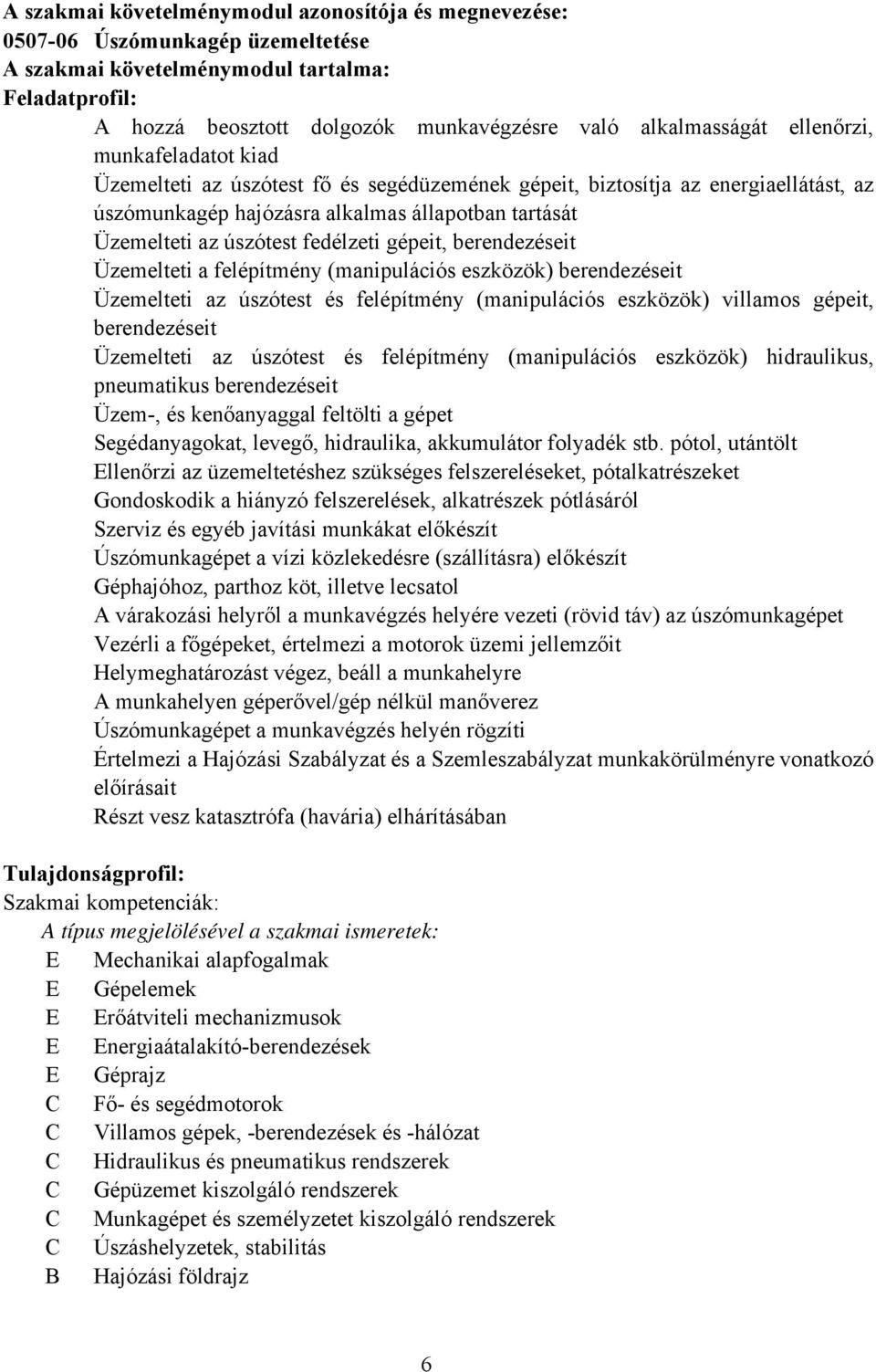 fedélzeti gépeit, berendezéseit Üzemelteti a felépítmény (manipulációs eszközök) berendezéseit Üzemelteti az úszótest és felépítmény (manipulációs eszközök) villamos gépeit, berendezéseit Üzemelteti