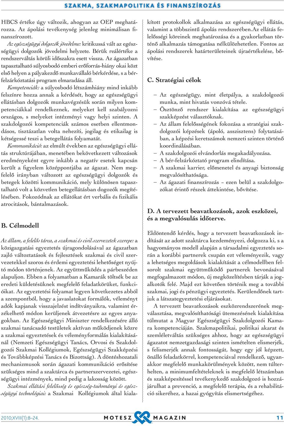 Az ágazatban tapasztalható súlyosbodó emberi erőforrás-hiány okai közt első helyen a pályakezdő munkavállaló bérkérdése, s a bérfelzárkóztatási program elmaradása áll.