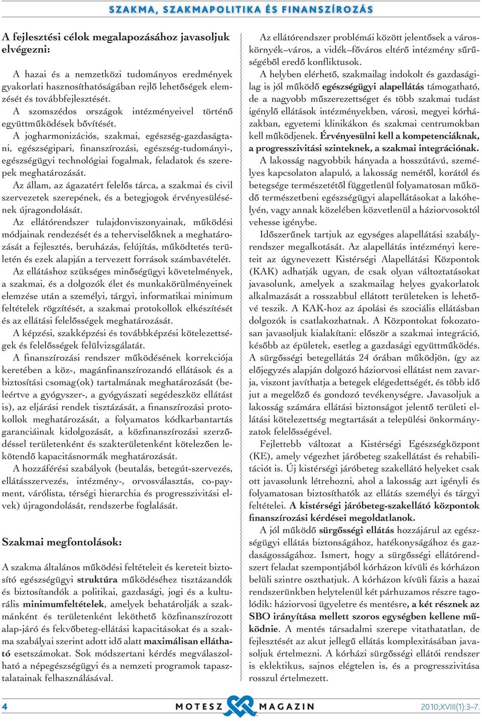 A jogharmonizációs, szakmai, egészség-gazdaságtani, egészségipari, finanszírozási, egészség-tudományi-, egészségügyi technológiai fogalmak, feladatok és szerepek meghatározását.