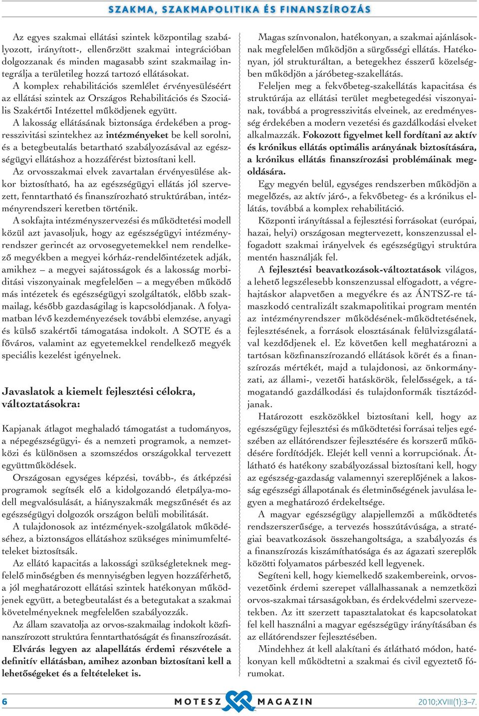 A lakosság ellátásának biztonsága érdekében a progresszivitási szintekhez az intézményeket be kell sorolni, és a betegbeutalás betartható szabályozásával az egészségügyi ellátáshoz a hozzáférést