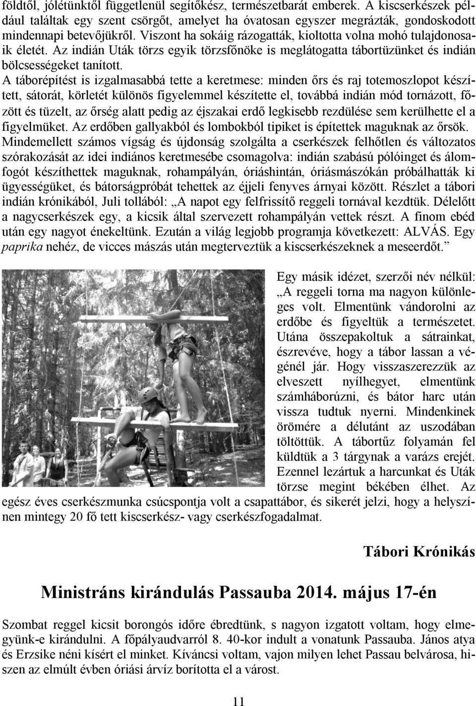 A táborépítést is izgalmasabbá tette a keretmese: minden őrs és raj totemoszlopot készített, sátorát, körletét különös figyelemmel készítette el, továbbá indián mód tornázott, főzött és tüzelt, az