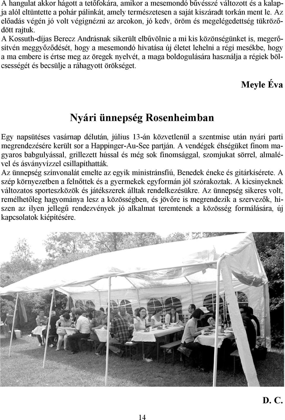 A Kossuth-díjas Berecz Andrásnak sikerült elbűvölnie a mi kis közönségünket is, megerősítvén meggyőződését, hogy a mesemondó hivatása új életet lehelni a régi mesékbe, hogy a ma embere is értse meg