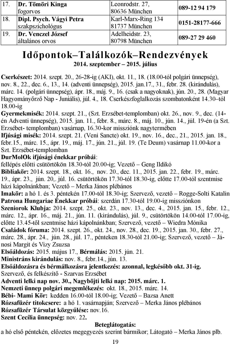 00-tól polgári ünnepség), nov. 8., 22., dec. 6., 13., 14. (adventi ünnepség), 2015. jan.17., 31., febr. 28. (kirándulás), márc. 14. (polgári ünnepség), ápr. 18., máj. 9., 16. (csak a nagyoknak), jún.