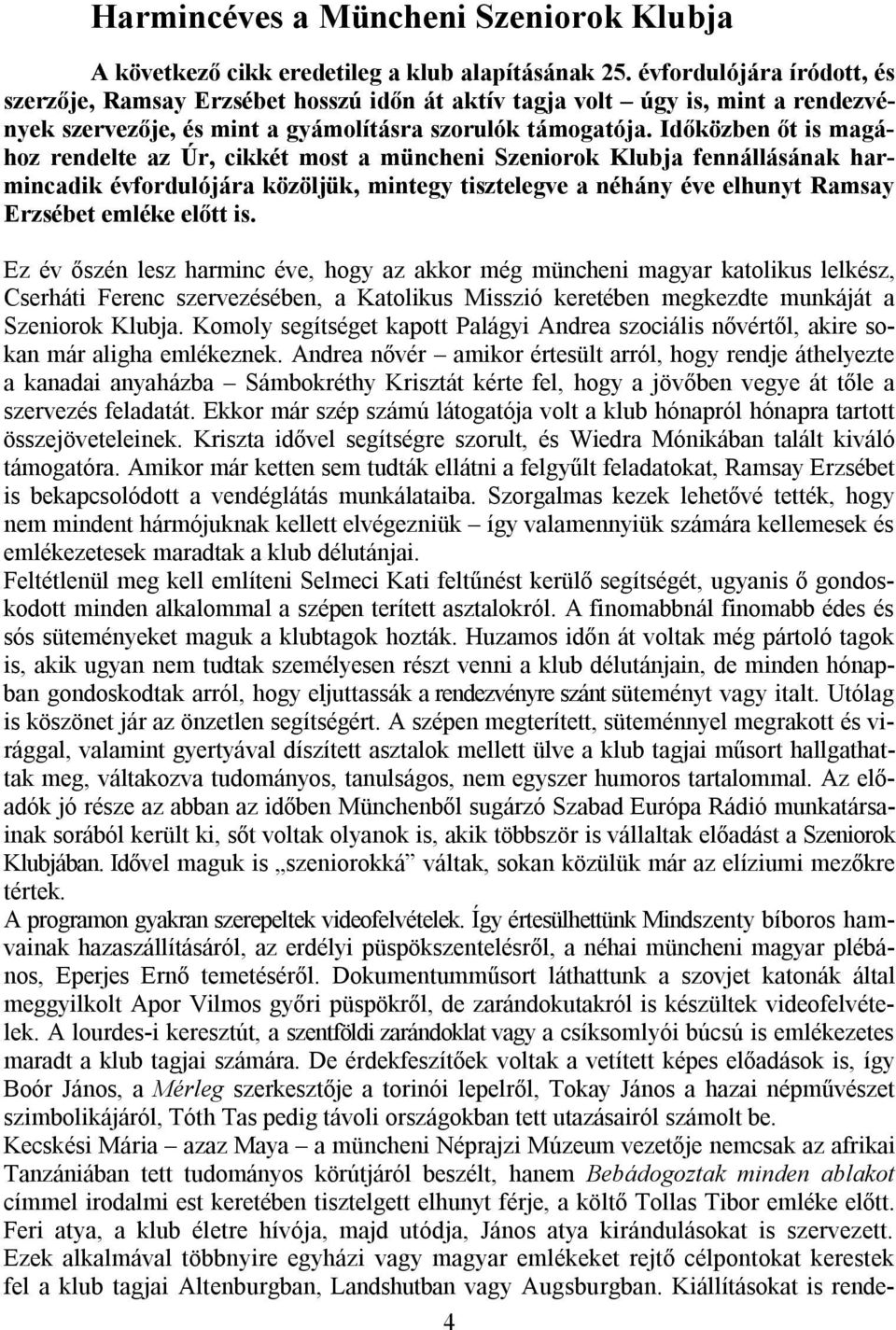 Időközben őt is magához rendelte az Úr, cikkét most a müncheni Szeniorok Klubja fennállásának harmincadik évfordulójára közöljük, mintegy tisztelegve a néhány éve elhunyt Ramsay Erzsébet emléke előtt