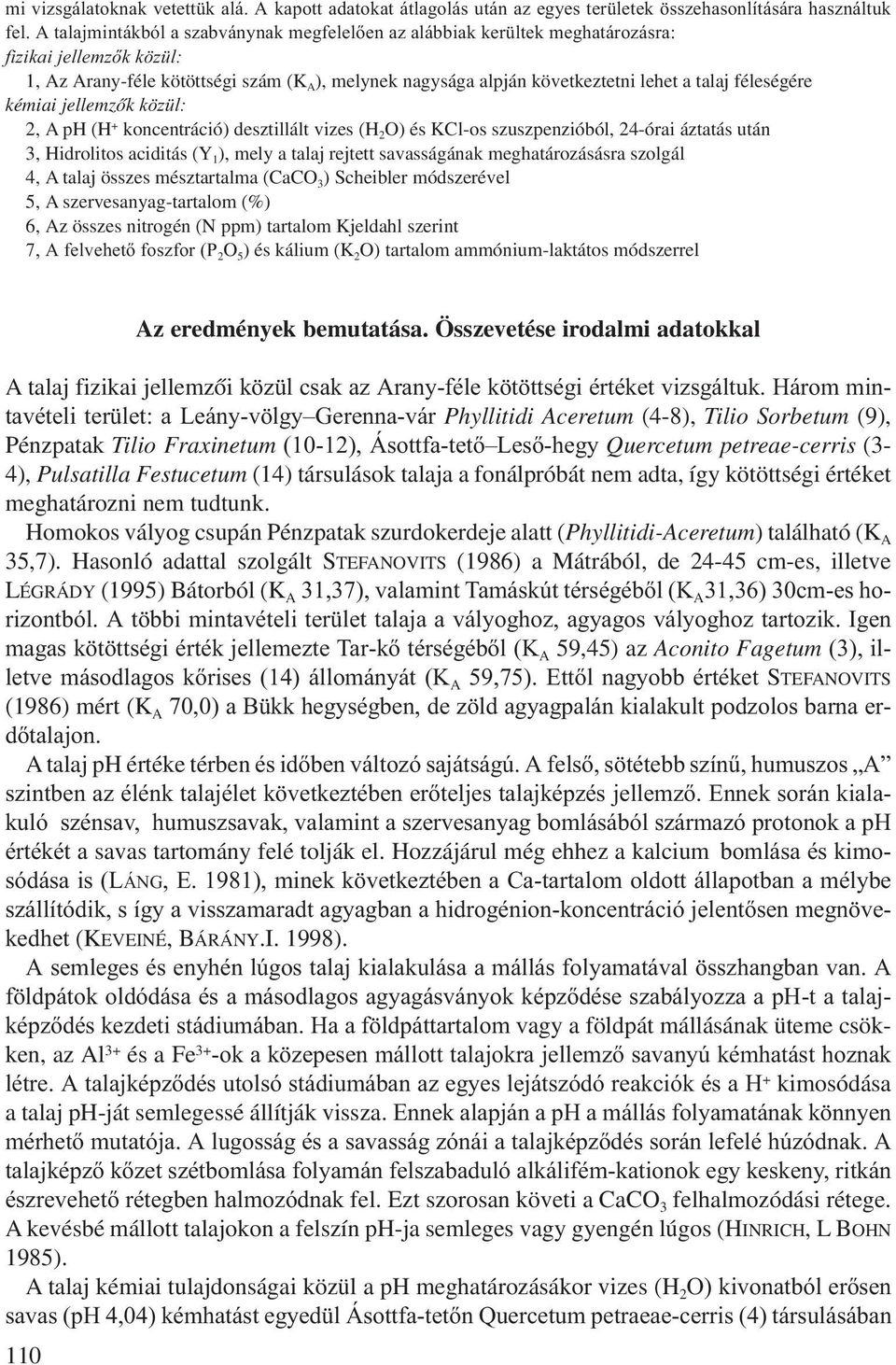 féleségére kémiai jellemzõk közül: 2, A ph (H + koncentráció) desztillált vizes (H 2 O) és KCl-os szuszpenzióból, 24-órai áztatás után 3, Hidrolitos aciditás (Y 1 ), mely a talaj rejtett savasságának