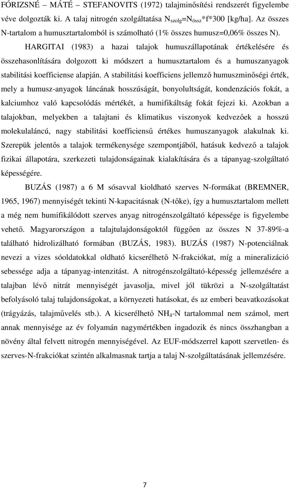 HARGITAI (1983) a hazai talajok humuszállapotának értékelésére és összehasonlítására dolgozott ki módszert a humusztartalom és a humuszanyagok stabilitási koefficiense alapján.