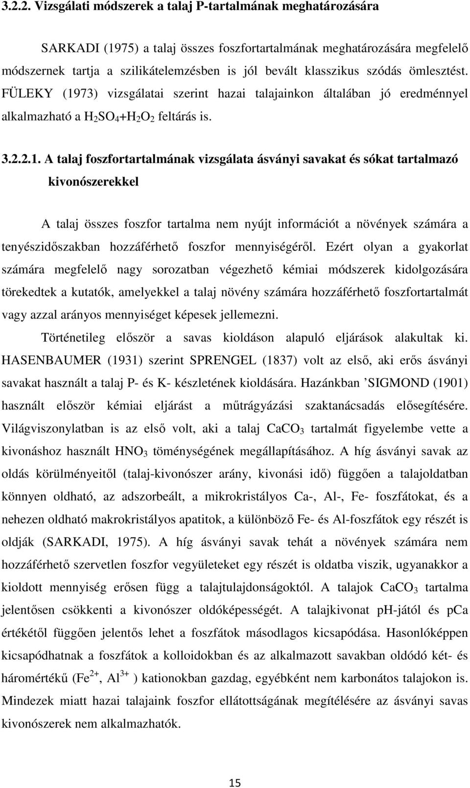 73) vizsgálatai szerint hazai talajainkon általában jó eredménnyel alkalmazható a H 2 SO 4 +H 2 O 2 feltárás is. 3.2.2.1.