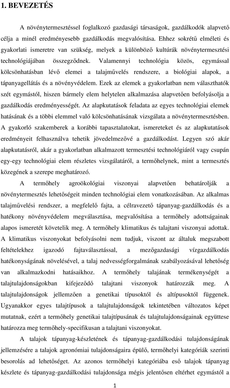 Valamennyi technológia közös, egymással kölcsönhatásban lévő elemei a talajművelés rendszere, a biológiai alapok, a tápanyagellátás és a növényvédelem.