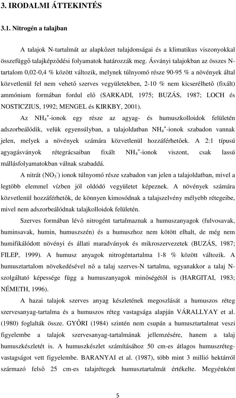 ammónium formában fordul elő (SARKADI, 1975; BUZÁS, 1987; LOCH és NOSTICZIUS, 1992; MENGEL és KIRKBY, 2001).