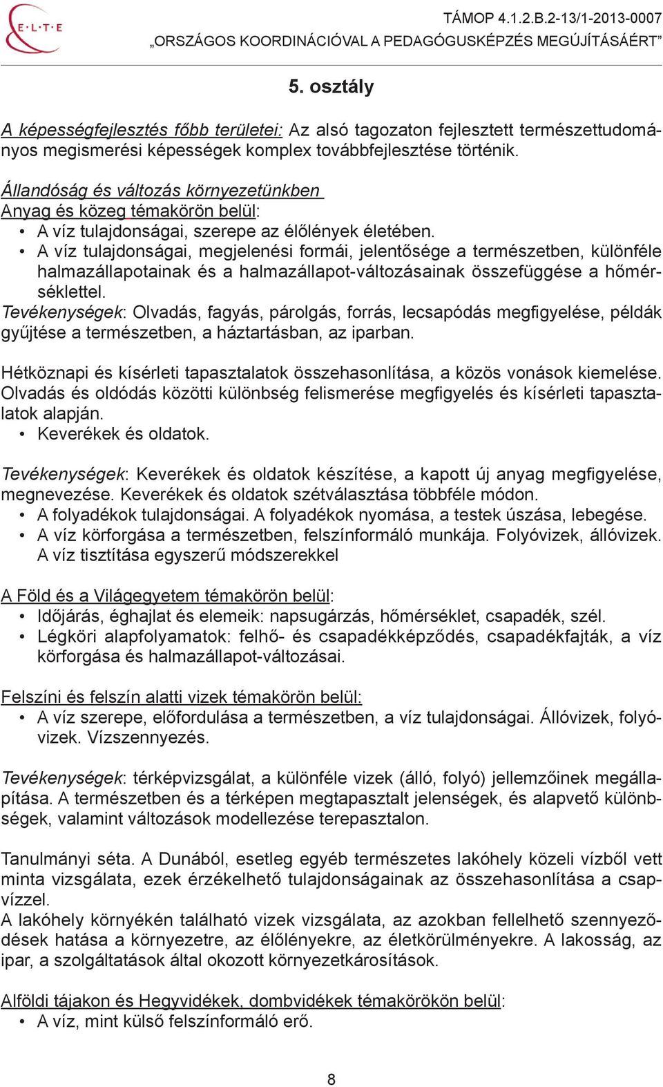 A víz tulajdonságai, megjelenési formái, jelentősége a természetben, különféle halmazállapotainak és a halmazállapot-változásainak összefüggése a hőmérséklettel.