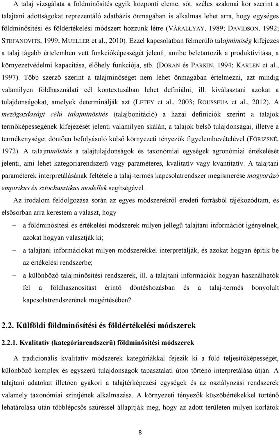 Ezzel kapcsolatban felmerülő talajminőség kifejezés a talaj tágabb értelemben vett funkcióképességét jelenti, amibe beletartozik a produktivitása, a környezetvédelmi kapacitása, élőhely funkciója,