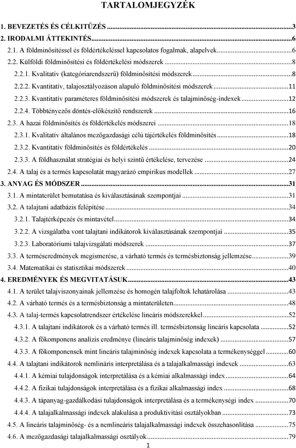 Kvantitatív paraméteres földminősítési módszerek és talajminőség-indexek... 12 2.2.4. Többtényezős döntés-előkészítő rendszerek... 16 2.3. A hazai földminősítés és földértékelés módszerei... 18 2.3.1. Kvalitatív általános mezőgazdasági célú tájértékelés földminősítés.