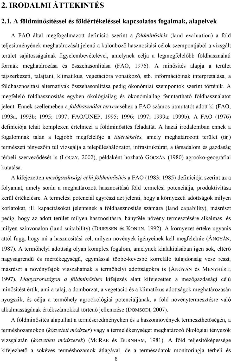 különböző hasznosítási célok szempontjából a vizsgált terület sajátosságainak figyelembevételével, amelynek célja a legmegfelelőbb földhasználati formák meghatározása és összehasonlítása (FAO, 1976).