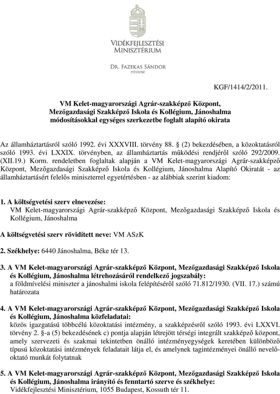 rendeletben foglaltak alapján a VM Kelet-magyarországi Agrár-szakképző Központ, Mezőgazdasági Szakképző Iskola és Kollégium, Jánoshalma Alapító Okiratát - az államháztartásért felelős miniszterrel