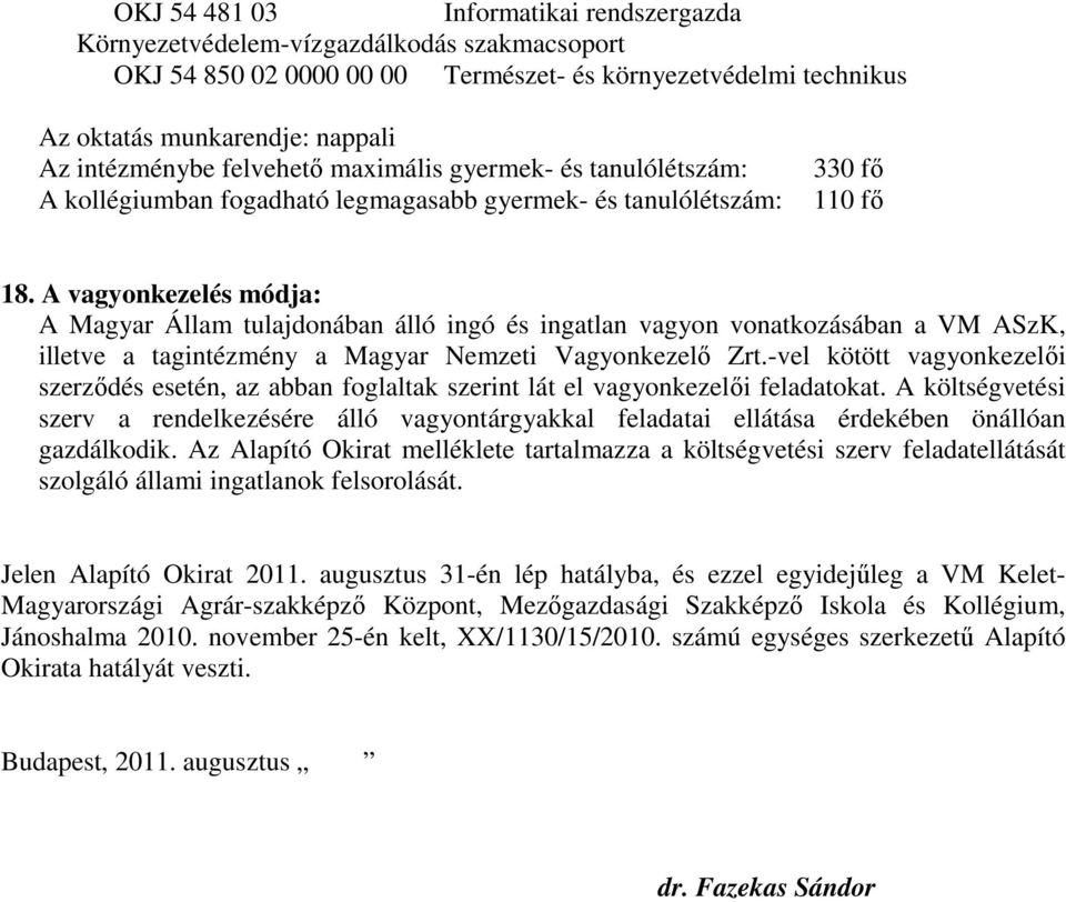 A vagyonkezelés módja: A Magyar Állam tulajdonában álló ingó és ingatlan vagyon vonatkozásában a VM ASzK, illetve a tagintézmény a Magyar Nemzeti Vagyonkezelő Zrt.