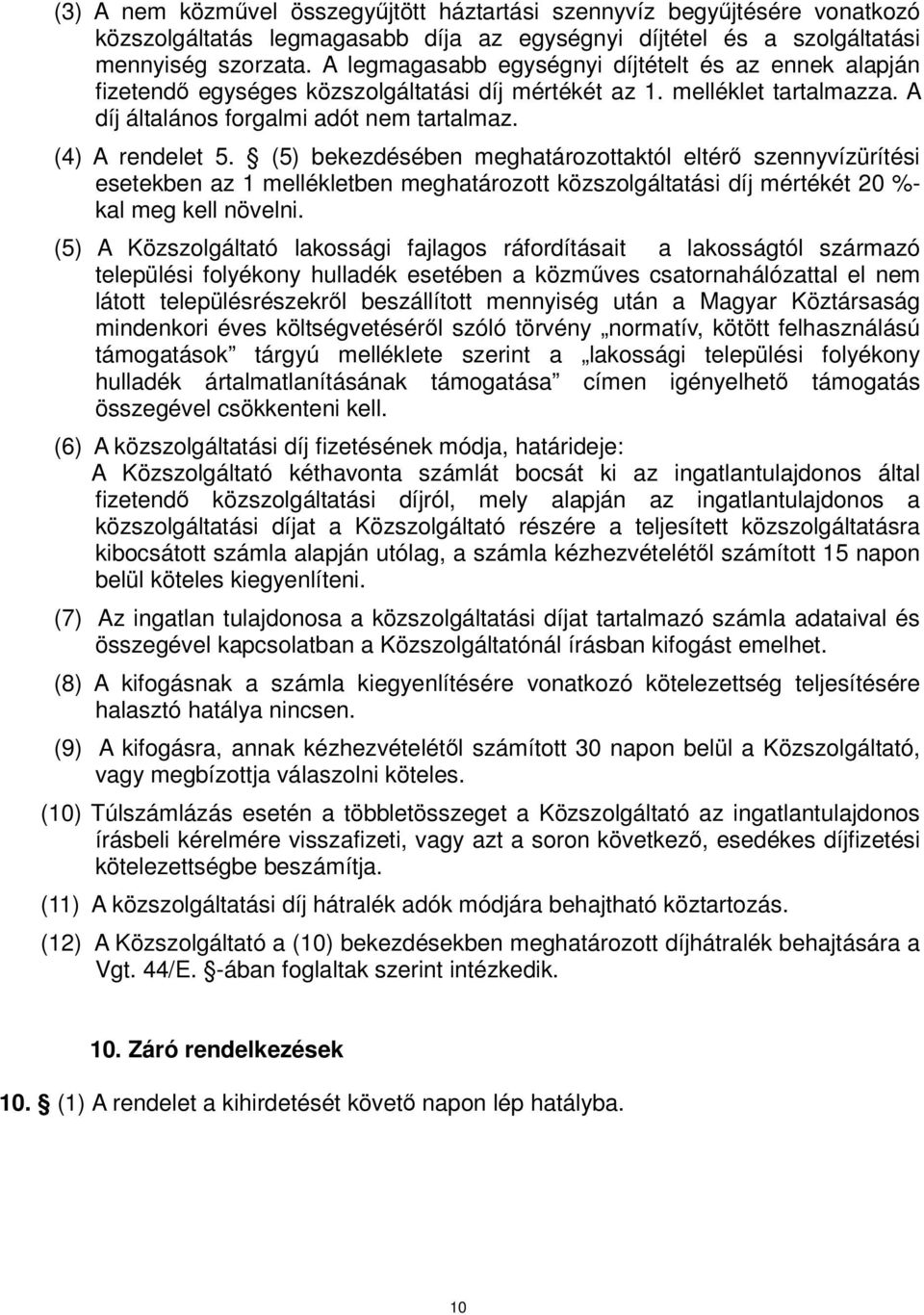 (5) bekezdésében meghatározottaktól eltérő szennyvízürítési esetekben az 1 mellékletben meghatározott közszolgáltatási díj mértékét 20 %- kal meg kell növelni.