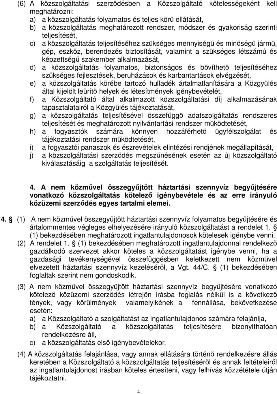 szakember alkalmazását, d) a közszolgáltatás folyamatos, biztonságos és bővíthető teljesítéséhez szükséges fejlesztések, beruházások és karbantartások elvégzését, e) a közszolgáltatás körébe tartozó