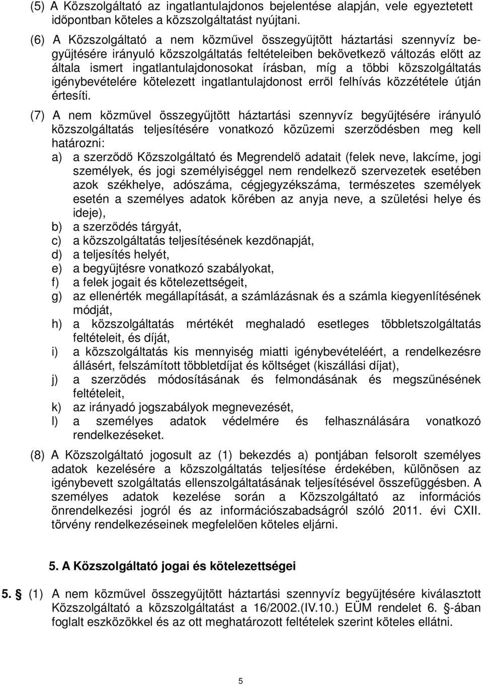 míg a többi közszolgáltatás igénybevételére kötelezett ingatlantulajdonost erről felhívás közzététele útján értesíti.