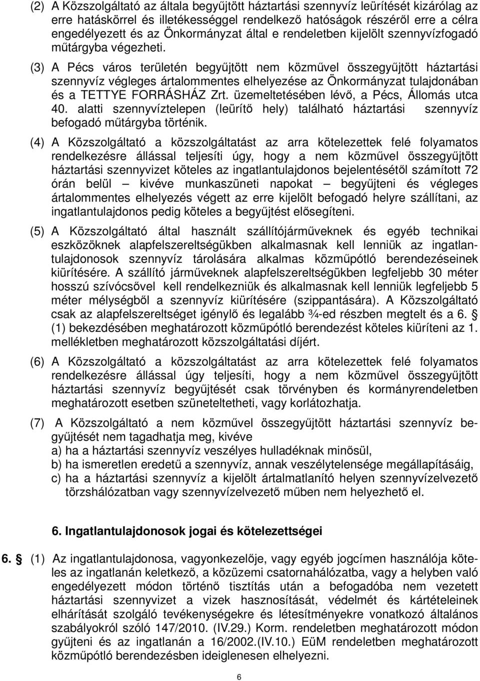 (3) A Pécs város területén begyűjtött nem közművel összegyűjtött háztartási szennyvíz végleges ártalommentes elhelyezése az Önkormányzat tulajdonában és a TETTYE FORRÁSHÁZ Zrt.