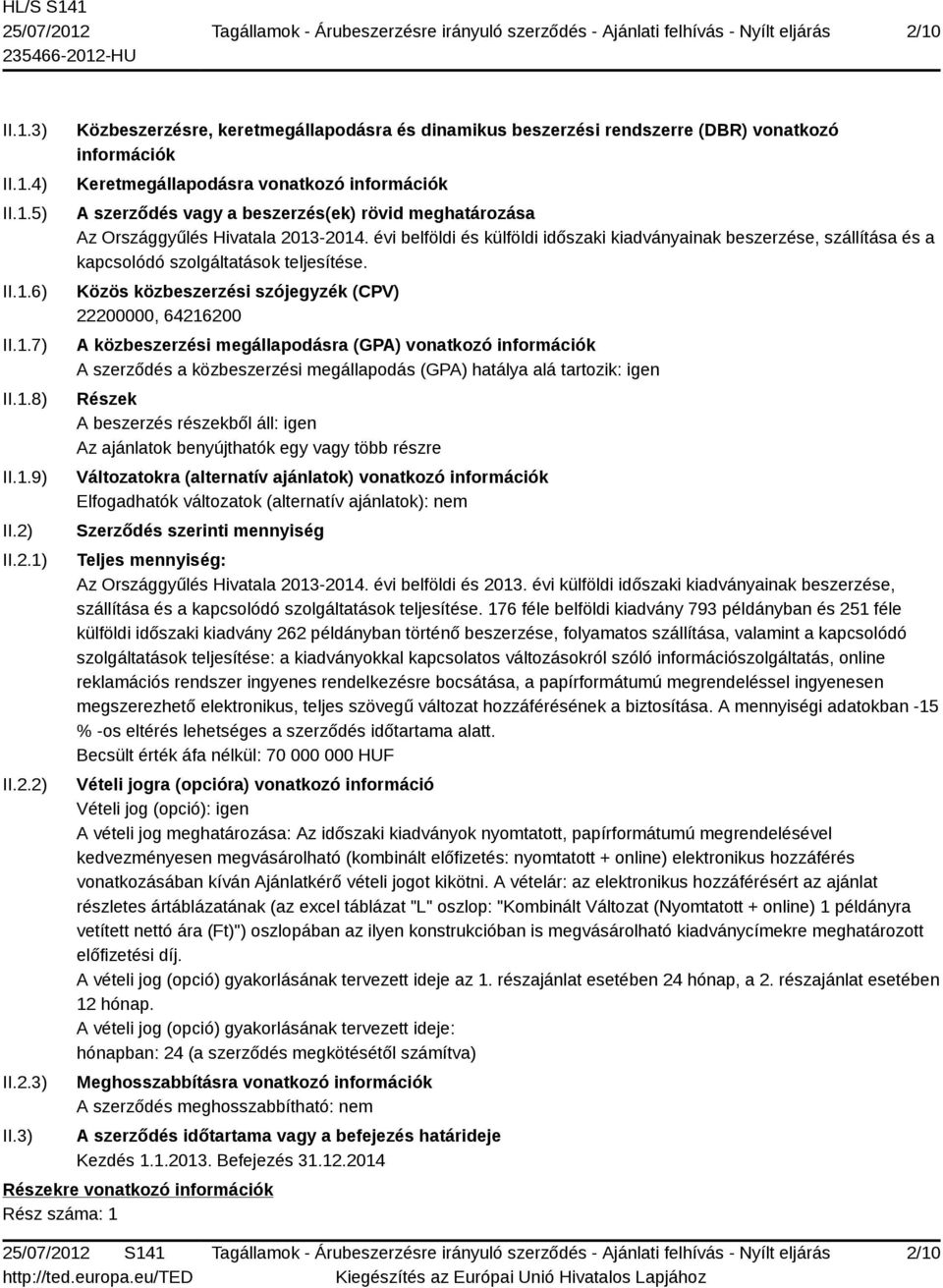 3) Közbeszerzésre, keretmegállapodásra és dinamikus beszerzési rendszerre (DBR) vonatkozó információk Keretmegállapodásra vonatkozó információk A szerződés vagy a beszerzés(ek) rövid meghatározása Az