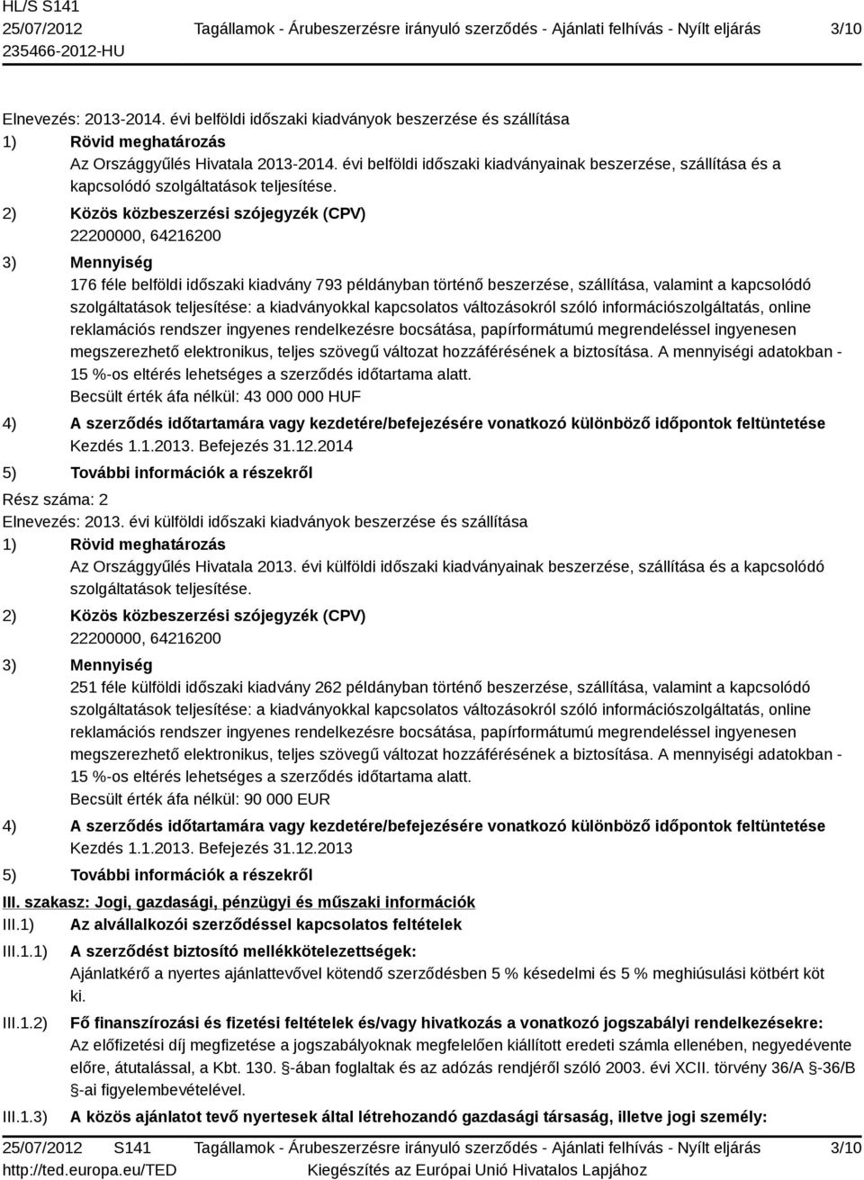 2) Közös közbeszerzési szójegyzék (CPV) 22200000, 64216200 3) Mennyiség 176 féle belföldi időszaki kiadvány 793 példányban történő beszerzése, szállítása, valamint a kapcsolódó szolgáltatások