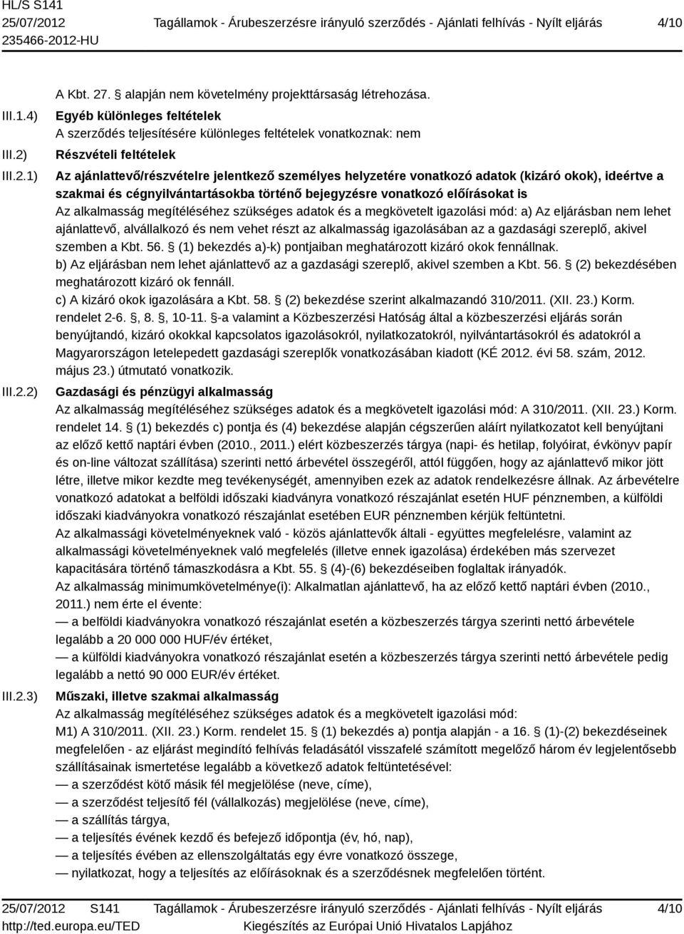 okok), ideértve a szakmai és cégnyilvántartásokba történő bejegyzésre vonatkozó előírásokat is Az alkalmasság megítéléséhez szükséges adatok és a megkövetelt igazolási mód: a) Az eljárásban nem lehet