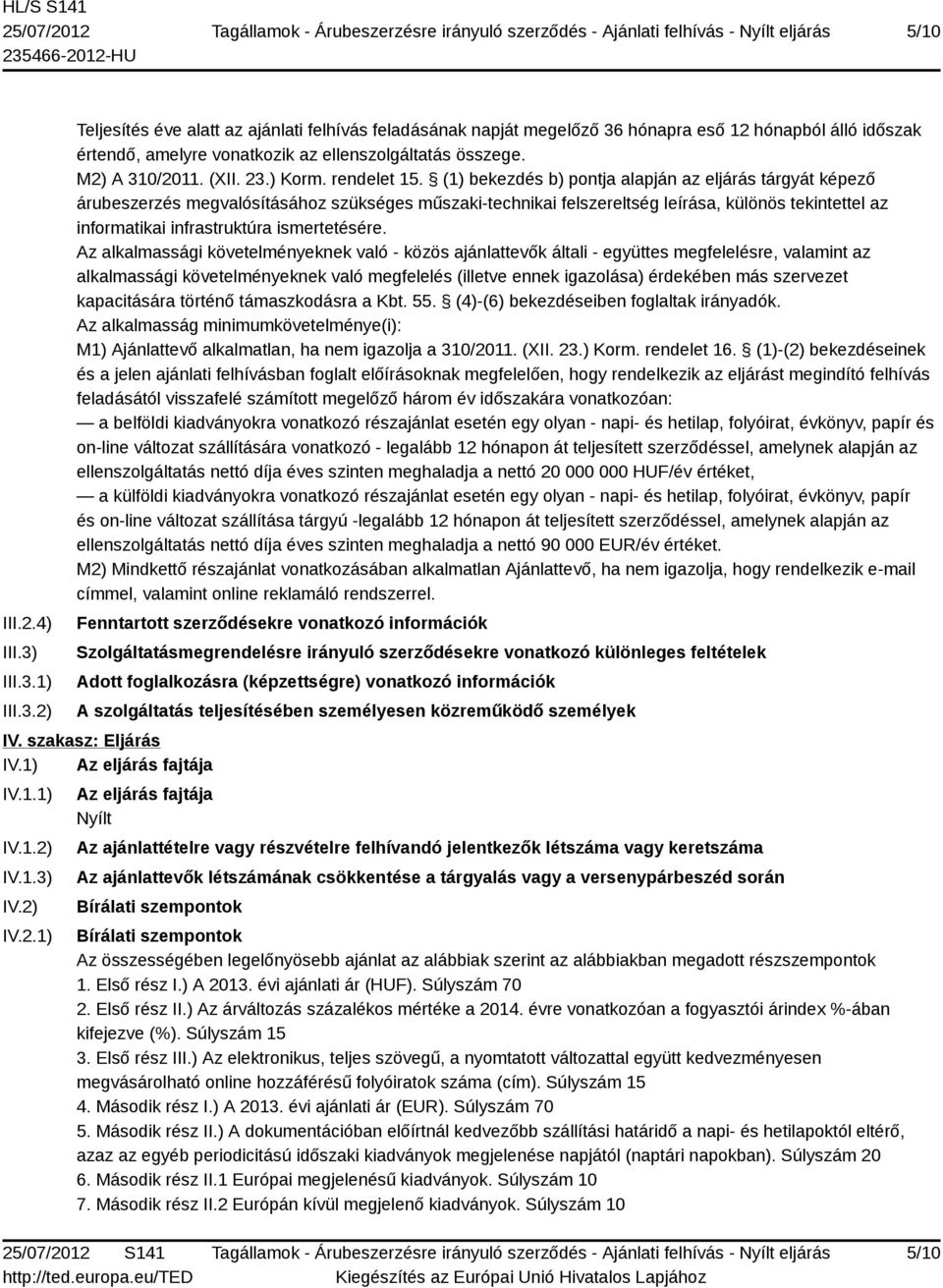 (1) bekezdés b) pontja alapján az eljárás tárgyát képező árubeszerzés megvalósításához szükséges műszaki-technikai felszereltség leírása, különös tekintettel az informatikai infrastruktúra