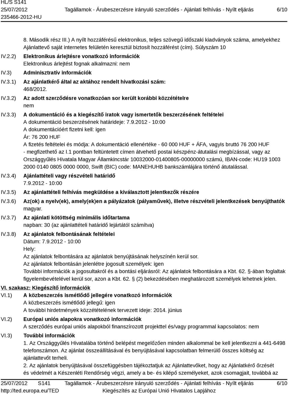 Súlyszám 10 Elektronikus árlejtésre vonatkozó információk Elektronikus árlejtést fognak alkalmazni: nem Adminisztratív információk Az ajánlatkérő által az aktához rendelt hivatkozási szám: 468/2012.