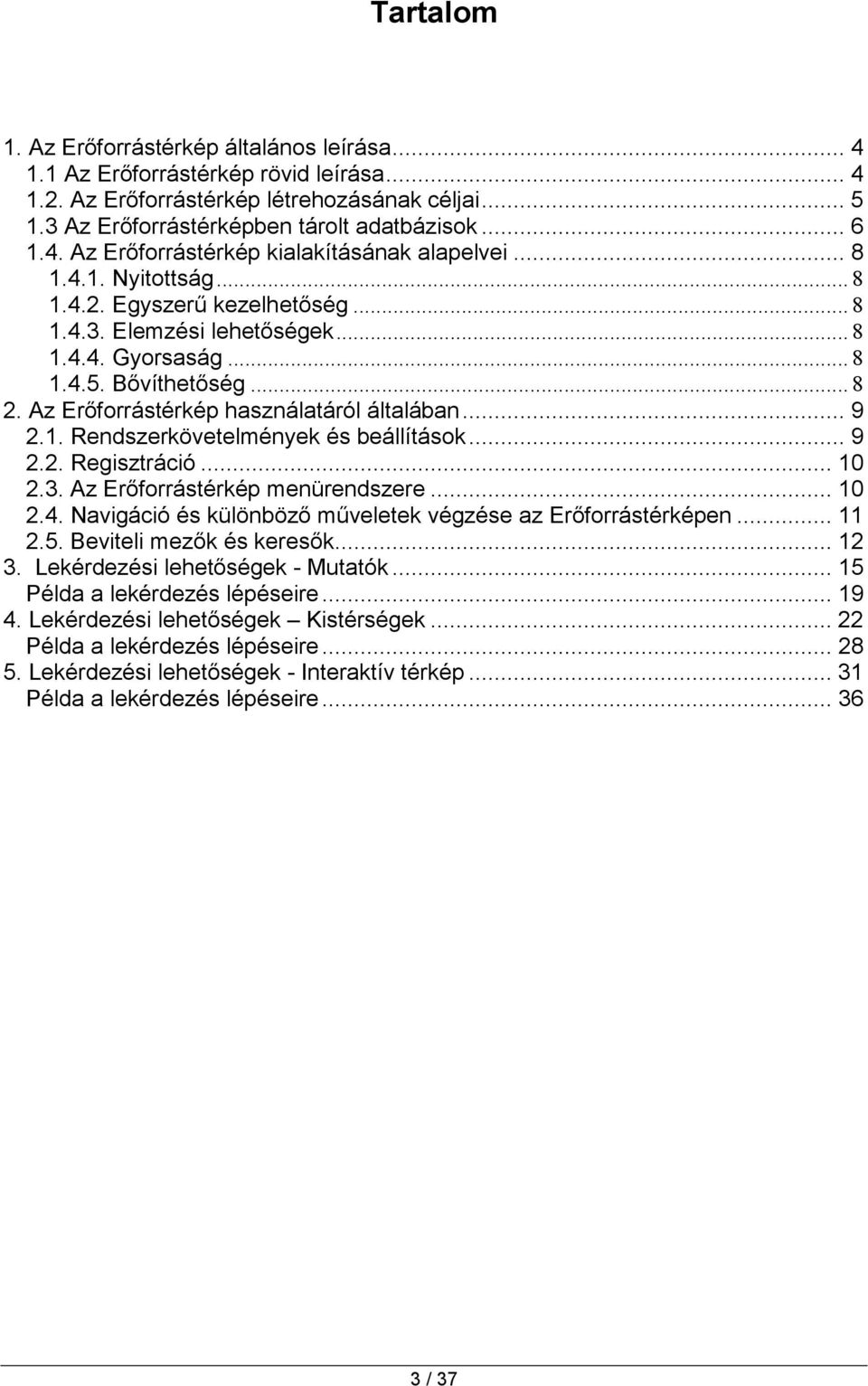 Az Erıforrástérkép használatáról általában... 9 2.1. Rendszerkövetelmények és beállítások... 9 2.2. Regisztráció... 10 2.3. Az Erıforrástérkép menürendszere... 10 2.4.