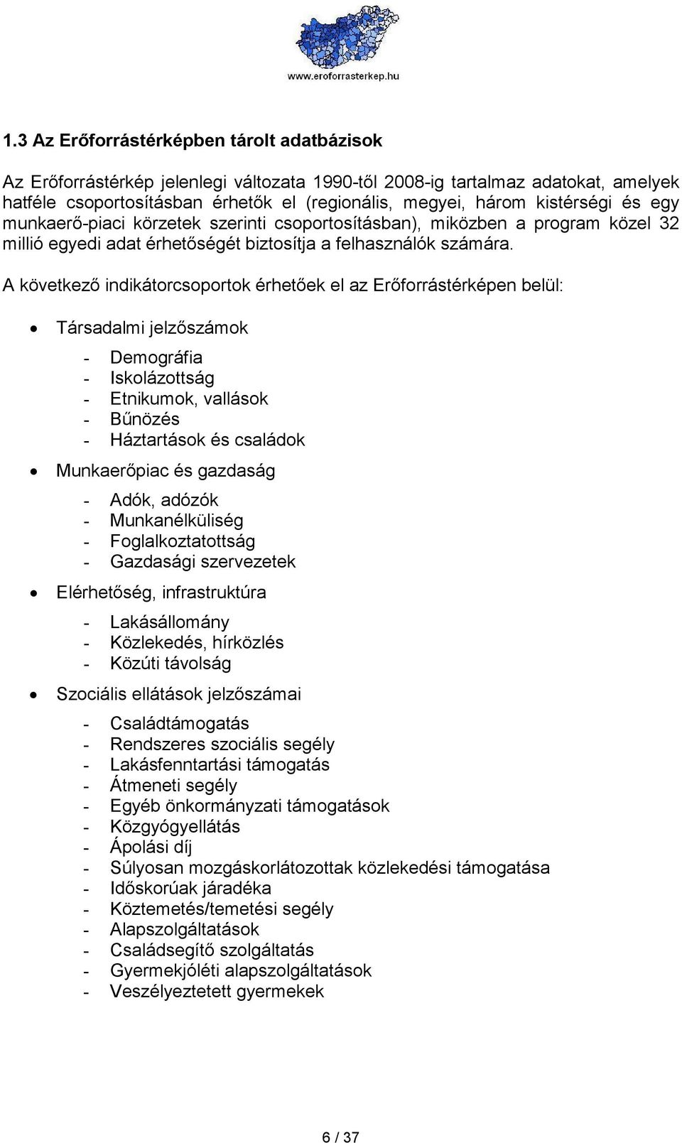 A következı indikátorcsoportok érhetıek el az Erıforrástérképen belül: Társadalmi jelzıszámok - Demográfia - Iskolázottság - Etnikumok, vallások - Bőnözés - Háztartások és családok Munkaerıpiac és