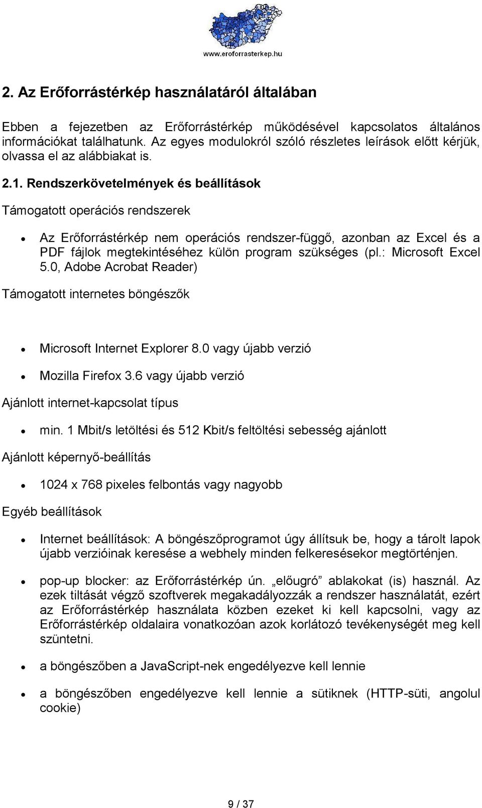 Rendszerkövetelmények és beállítások Támogatott operációs rendszerek Az Erıforrástérkép nem operációs rendszer-függı, azonban az Excel és a PDF fájlok megtekintéséhez külön program szükséges (pl.