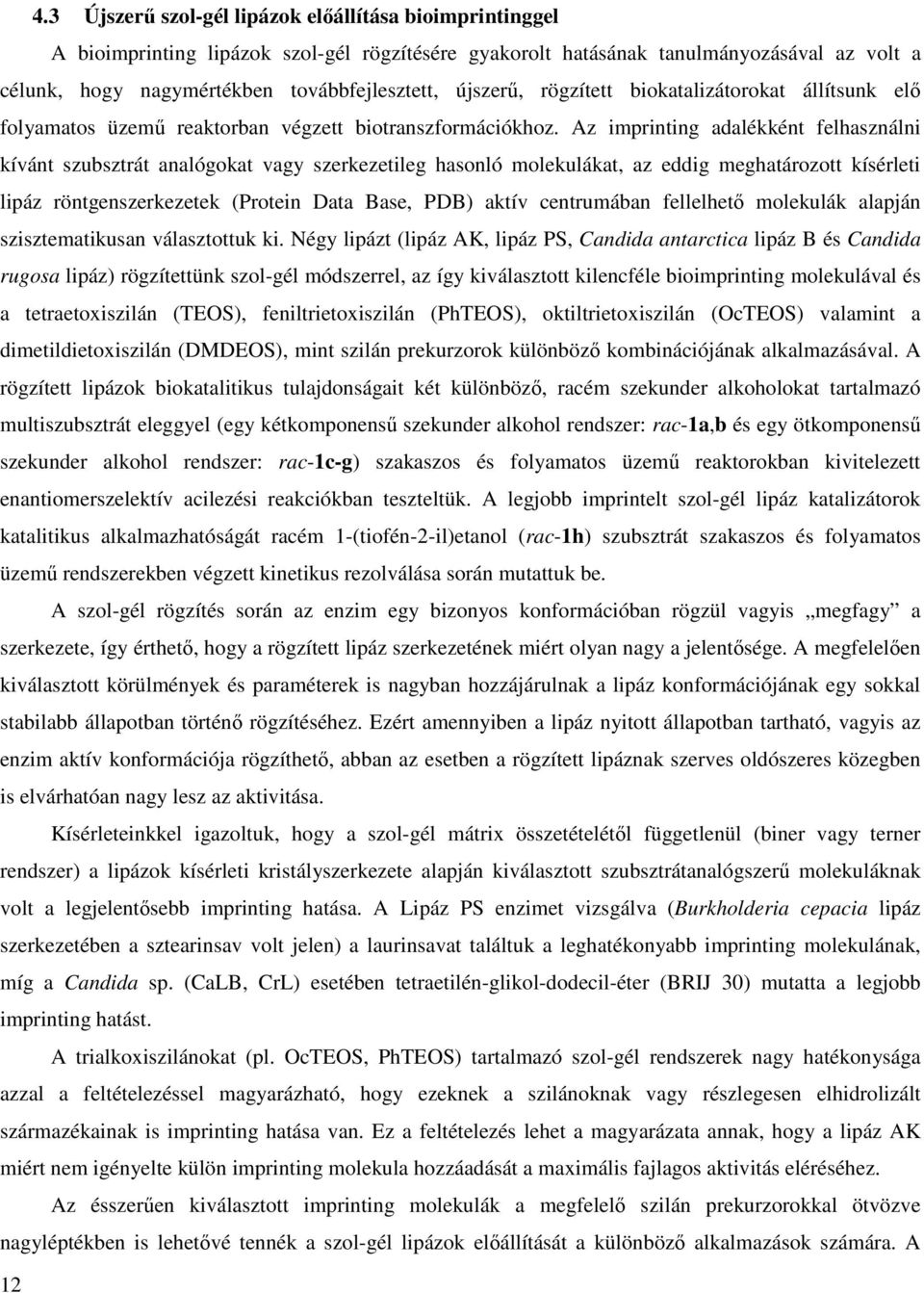 Az imprinting adalékként felhasználni kívánt szubsztrát analógokat vagy szerkezetileg hasonló molekulákat, az eddig meghatározott kísérleti lipáz röntgenszerkezetek (Protein Data Base, PDB) aktív