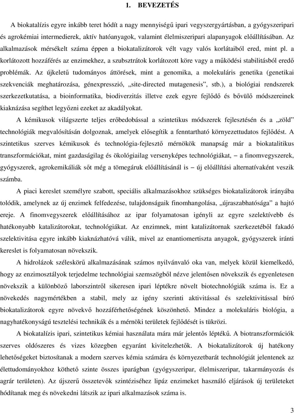 a korlátozott hozzáférés az enzimekhez, a szubsztrátok korlátozott köre vagy a működési stabilitásból eredő problémák.