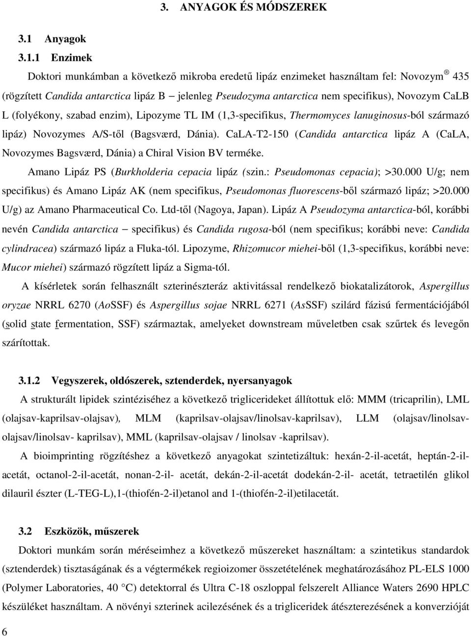 1 Enzimek Doktori munkámban a következő mikroba eredetű lipáz enzimeket használtam fel: Novozym 435 (rögzített Candida antarctica lipáz B jelenleg Pseudozyma antarctica nem specifikus), Novozym CaLB