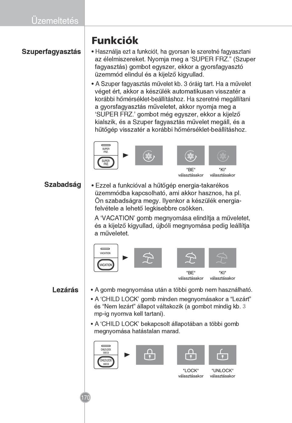 Ha a művelet véget ért, akkor a készülék automatikusan visszatér a korábbi hőmérséklet-beállításhoz. Ha szeretné megállítani a gyorsfagyasztás műveletet, akkor nyomja meg a SUPER FRZ.