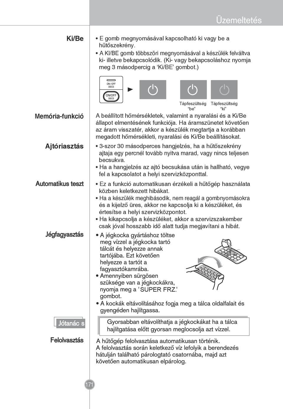 ) Tápfeszültség be Tápfeszültség ki Memória-funkció A beállított hőmérsékletek, valamint a nyaralási és a Ki/Be állapot elmentésének funkciója.