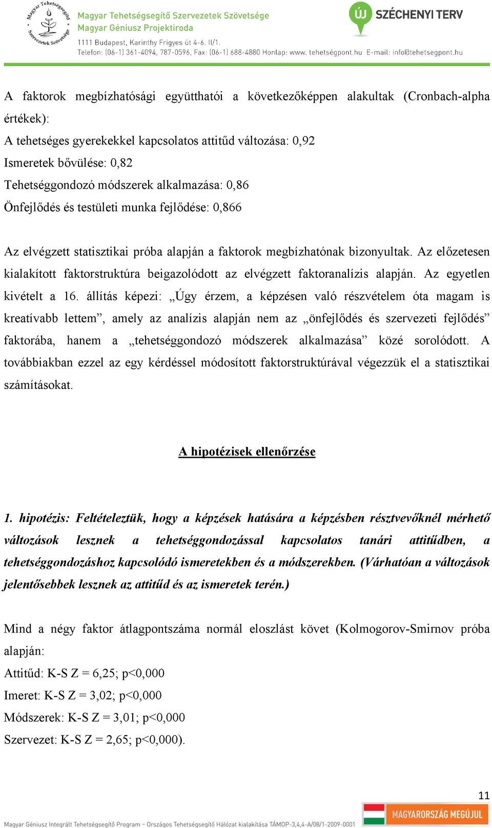 Az előzetesen kialakított faktorstruktúra beigazolódott az elvégzett faktoranalízis alapján. Az egyetlen kivételt a 16.