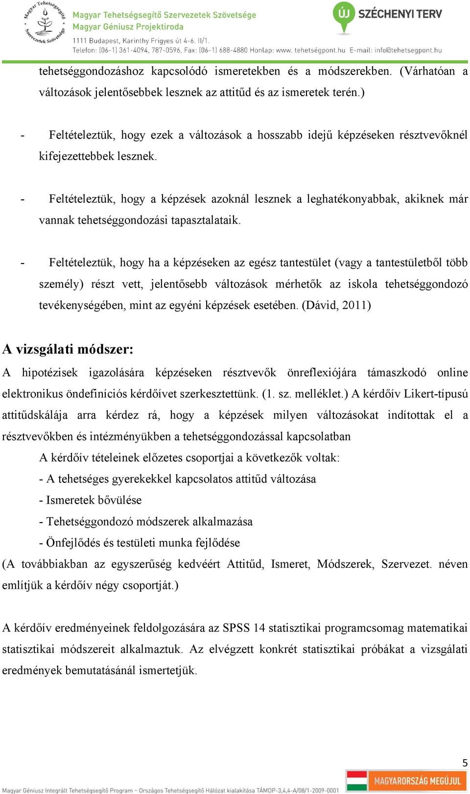 - Feltételeztük, hogy a képzések azoknál lesznek a leghatékonyabbak, akiknek már vannak tehetséggondozási tapasztalataik.