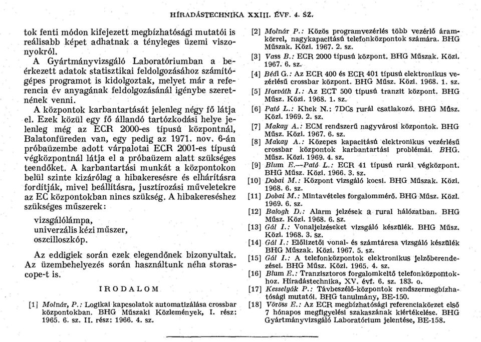 venni. A központok karbantartását jelenleg négy fő látja el. Ezek közül egy fő állandó tartózkodási helye jelenleg még az ECR 2000-es típusú központnál, Balatonfüreden van, egy pedig az 1971. nov.