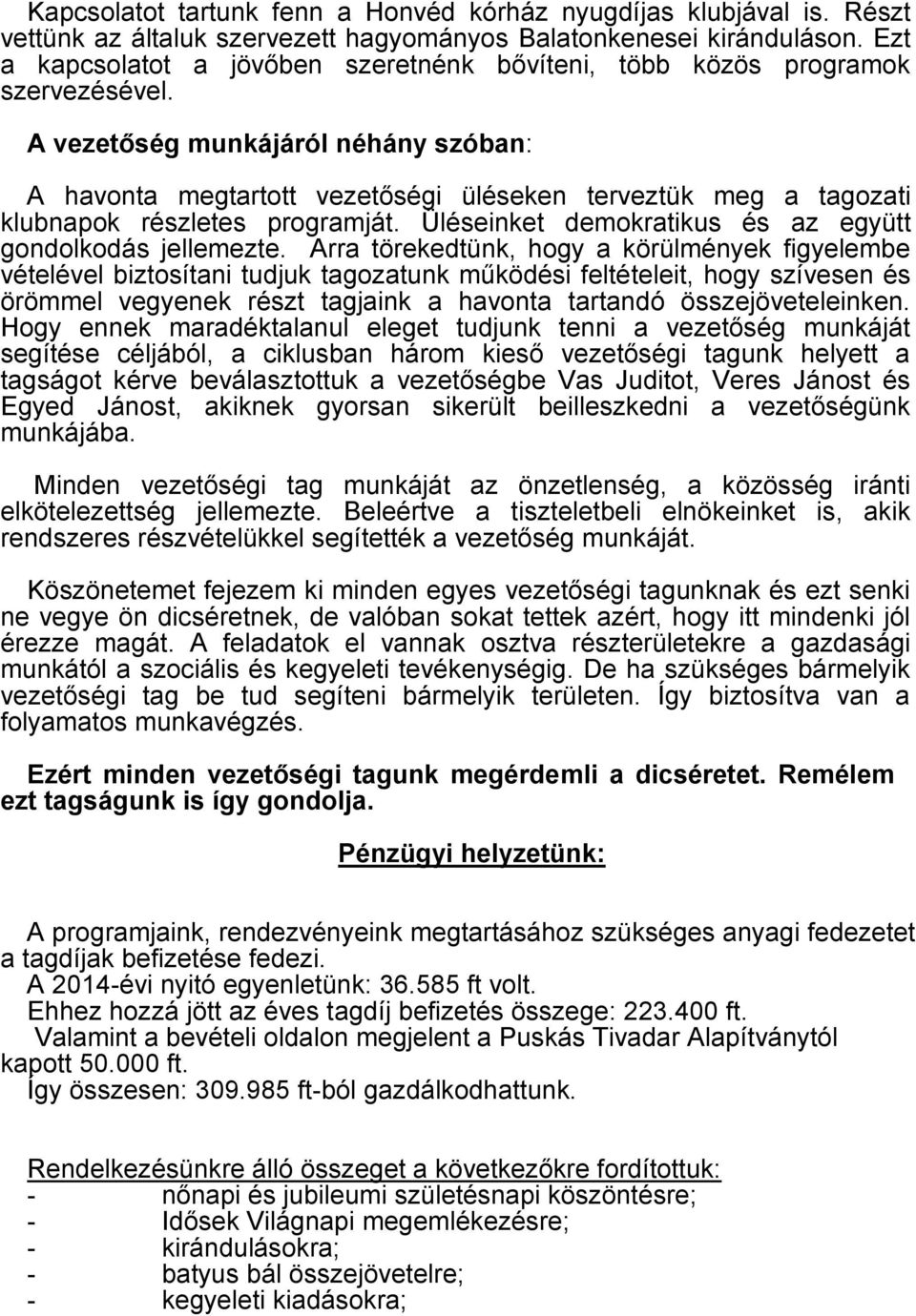 A vezetőség munkájáról néhány szóban: A havonta megtartott vezetőségi üléseken terveztük meg a tagozati klubnapok részletes programját. Üléseinket demokratikus és az együtt gondolkodás jellemezte.