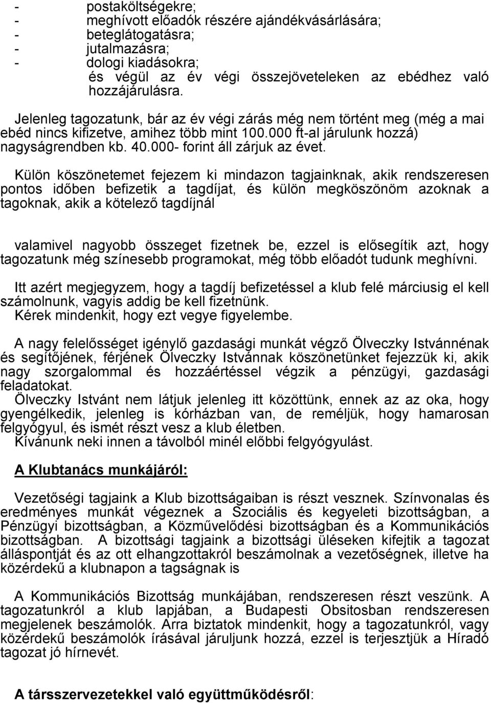 Külön köszönetemet fejezem ki mindazon tagjainknak, akik rendszeresen pontos időben befizetik a tagdíjat, és külön megköszönöm azoknak a tagoknak, akik a kötelező tagdíjnál valamivel nagyobb összeget