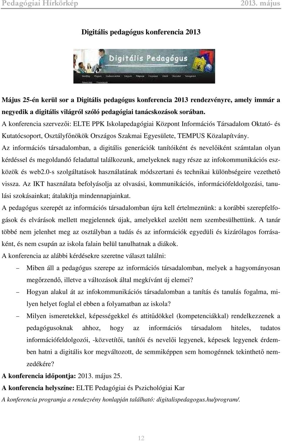 Az információs társadalomban, a digitális generációk tanítóiként és nevelőiként számtalan olyan kérdéssel és megoldandó feladattal találkozunk, amelyeknek nagy része az infokommunikációs eszközök és