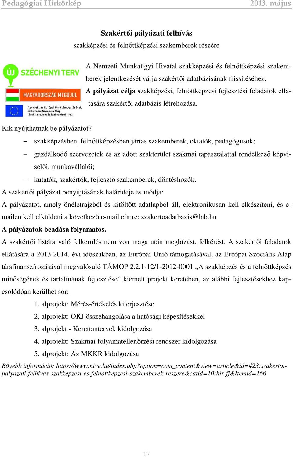 szakképzésben, felnőttképzésben jártas szakemberek, oktatók, pedagógusok; gazdálkodó szervezetek és az adott szakterület szakmai tapasztalattal rendelkező képviselői, munkavállalói; kutatók,