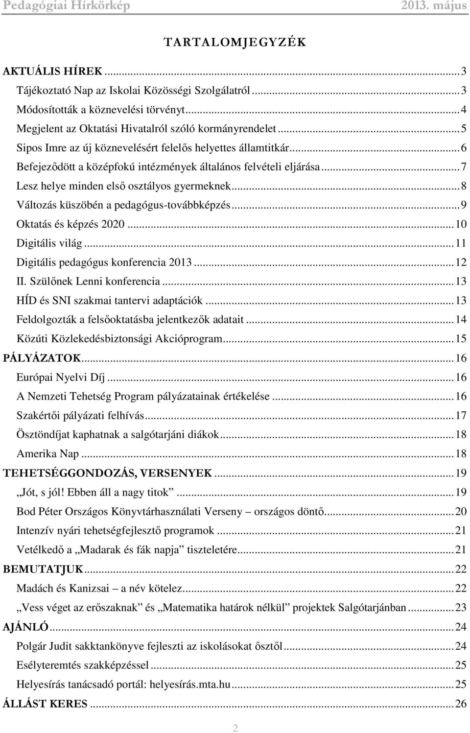 ..8 Változás küszöbén a pedagógus-továbbképzés...9 Oktatás és képzés 2020...10 Digitális világ...11 Digitális pedagógus konferencia 2013...12 II. Szülőnek Lenni konferencia.