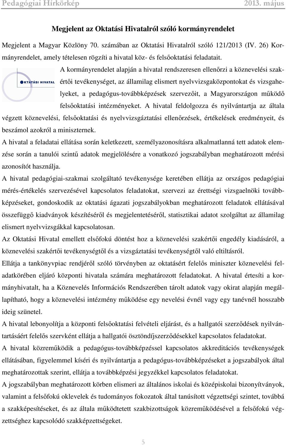 A kormányrendelet alapján a hivatal rendszeresen ellenőrzi a köznevelési szakértői tevékenységet, az államilag elismert nyelvvizsgaközpontokat és vizsgahelyeket, a pedagógus-továbbképzések