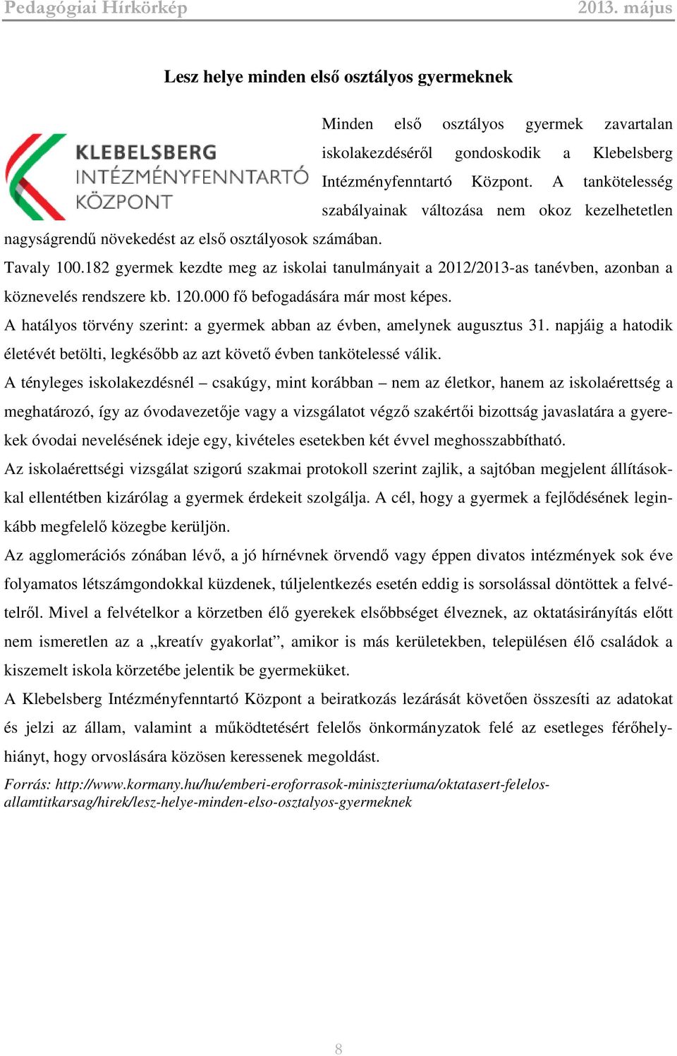 182 gyermek kezdte meg az iskolai tanulmányait a 2012/2013-as tanévben, azonban a köznevelés rendszere kb. 120.000 fő befogadására már most képes.